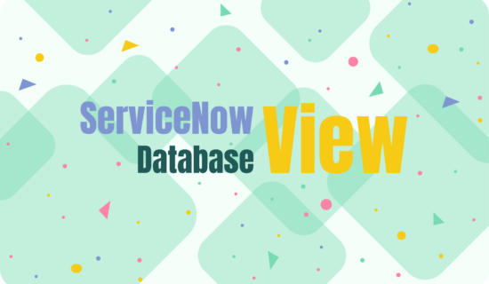 ServiceNow Database View: From Setup to Reporting Tips